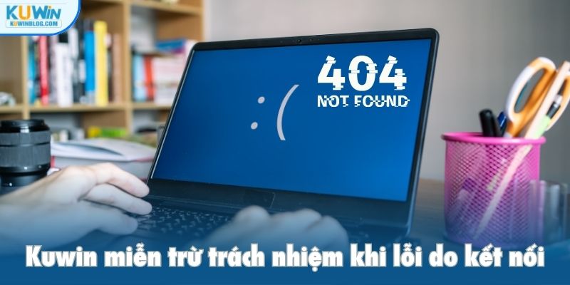 Kuwin miễn trừ trách nhiệm khi lỗi do kết nối