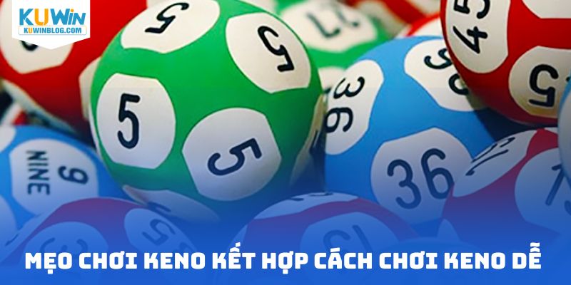 Mẹo chơi keno kết hợp cách chơi dễ 