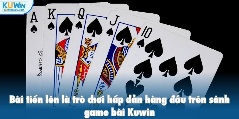 Bài tiến lên là trò chơi hấp dẫn hàng đầu trên sảnh game bài Kuwin