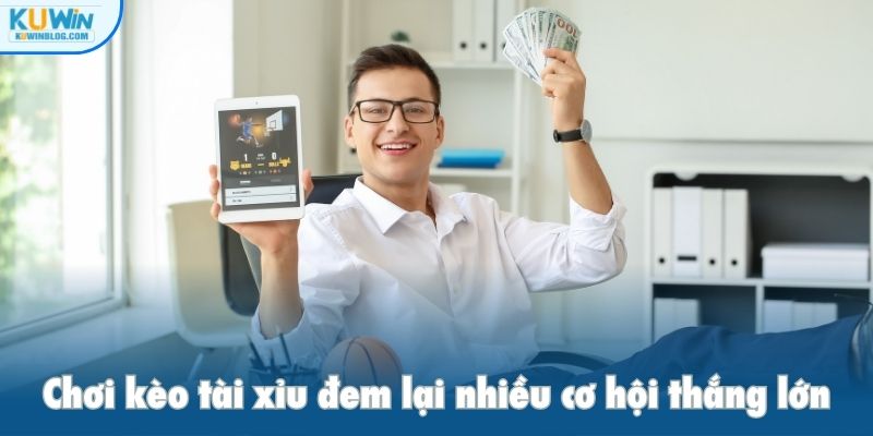 Chơi kèo tài xỉu đem lại nhiều cơ hội thắng lớn