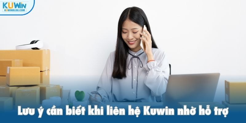 Lưu ý cần biết khi liên hệ Kuwin nhờ hỗ trợ