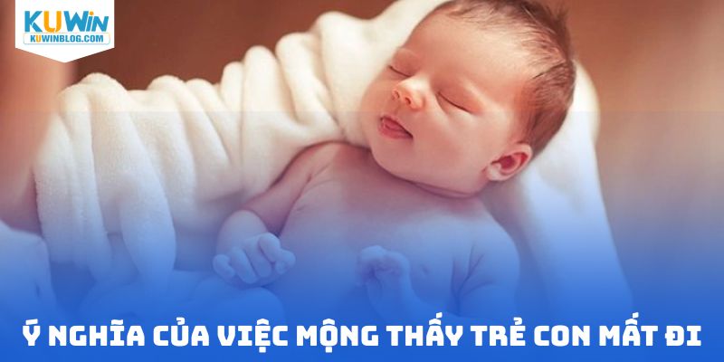 Ý nghĩa của việc mộng thấy trẻ con mất đi