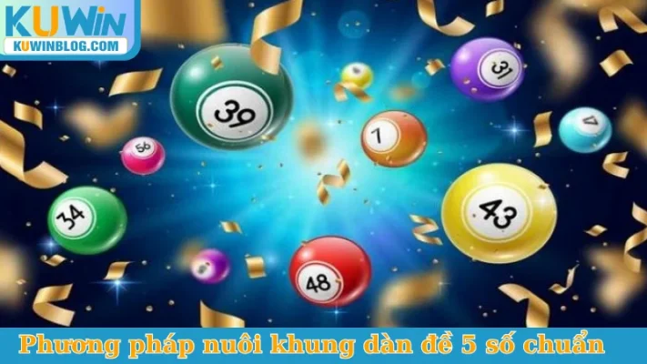 Phương pháp nuôi khung dàn đề 5 số chuẩn